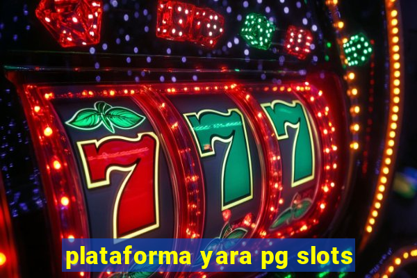 plataforma yara pg slots